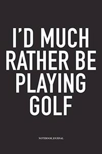 I'd Much Rather Be Playing Golf