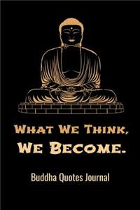 What Wethink We Become - Buddha Quotes Journal