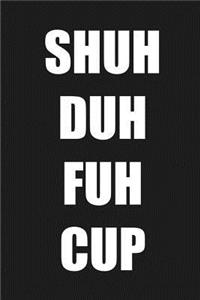 Shuh Duh Fuh Cup