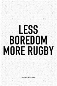 Less Boredom More Rugby: A 6x9 Inch Softcover Matte Notebook Diary With 120 Blank Lined Pages For Sports Lovers