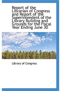 Report of the Librarian of Congress and Report of the Superintendent of the Library Building and Gro