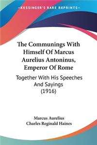 The Communings With Himself Of Marcus Aurelius Antoninus, Emperor Of Rome