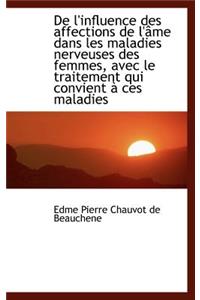 de L'Influence Des Affections de L' Me Dans Les Maladies Nerveuses Des Femmes, Avec Le Traitement Qu