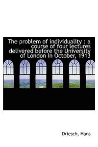 The Problem of Individuality: A Course of Four Lectures Delivered Before the University of London