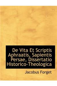 de Vita Et Scriptis Aphraatis, Sapientis Persae, Dissertatio Historico-Theologica