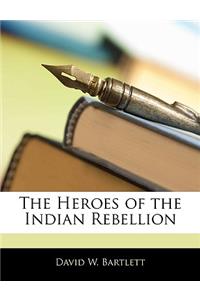 The Heroes of the Indian Rebellion