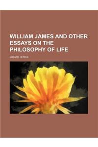 William James and Other Essays on the Philosophy of Life