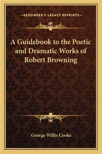 Guidebook to the Poetic and Dramatic Works of Robert Browning