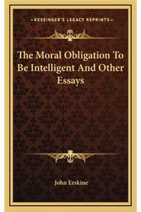 The Moral Obligation to Be Intelligent and Other Essays