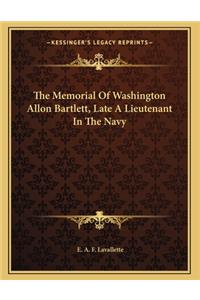 The Memorial Of Washington Allon Bartlett, Late A Lieutenant In The Navy