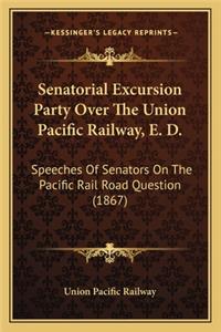 Senatorial Excursion Party Over The Union Pacific Railway, E. D.: Speeches Of Senators On The Pacific Rail Road Question (1867)