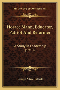 Horace Mann, Educator, Patriot and Reformer