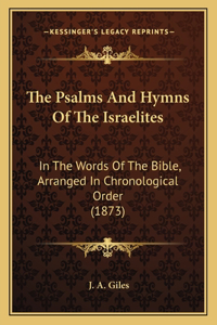 Psalms and Hymns of the Israelites: In the Words of the Bible, Arranged in Chronological Order (1873)