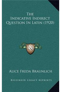 The Indicative Indirect Question In Latin (1920)