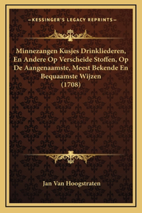 Minnezangen Kusjes Drinkliederen, En Andere Op Verscheide Stoffen, Op De Aangenaamste, Meest Bekende En Bequaamste Wijzen (1708)
