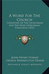 Word For The Church: Consisting Of The Churchman And The High Churchman Vindicated (1832)