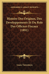 Histoire Des Origines, Des Developpements Et Du Role Des Officiers Fiscaux (1891)