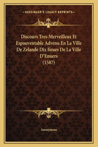 Discours Tres-Merveilleux Et Espouventable Advenu En La Ville De Zelande Dix Iieues De La Ville D'Enuers (1587)
