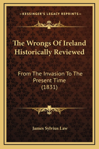 The Wrongs Of Ireland Historically Reviewed