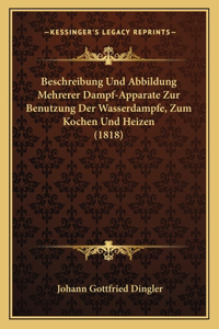 Beschreibung Und Abbildung Mehrerer Dampf-Apparate Zur Benutzung Der Wasserdampfe, Zum Kochen Und Heizen (1818)