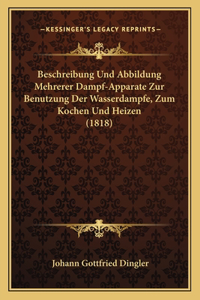 Beschreibung Und Abbildung Mehrerer Dampf-Apparate Zur Benutzung Der Wasserdampfe, Zum Kochen Und Heizen (1818)