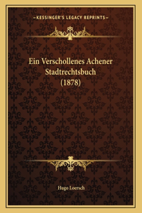 Ein Verschollenes Achener Stadtrechtsbuch (1878)