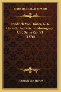 Friedrich Von Hurter, K. K. Hofrath Und Reichshistoriograph Und Seine Zeit V1 (1876)