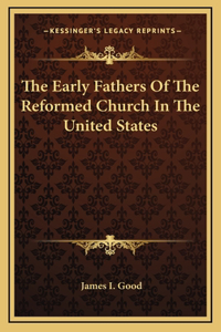 The Early Fathers Of The Reformed Church In The United States