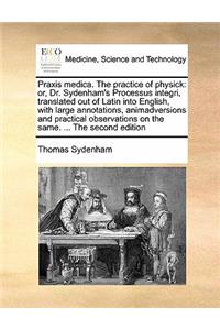 Praxis medica. The practice of physick