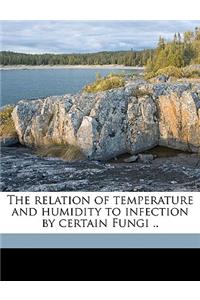 The Relation of Temperature and Humidity to Infection by Certain Fungi ..