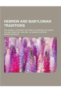 Hebrew and Babylonian Traditions; The Haskell Lectures, Delivered at Oberlin College in 1913 and Since REV. and Enl., by Morris Jastrow ...
