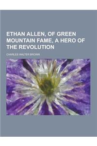 Ethan Allen, of Green Mountain Fame, a Hero of the Revolution