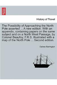 Possibility of Approaching the North Pole Asserted ... a New Edition. with an Appendix, Containing Papers on the Same Subject and on a North West Passage, by Colonel Beaufoy, F.R.S. Illustrated with a Map of the North Pole ... Second Edition.