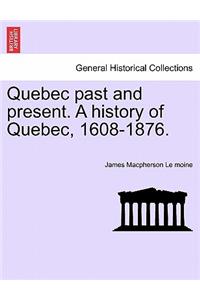 Quebec past and present. A history of Quebec, 1608-1876.