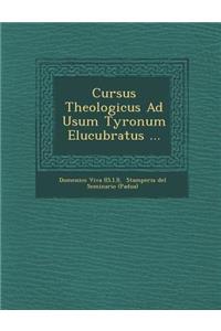 Cursus Theologicus Ad Usum Tyronum Elucubratus ...