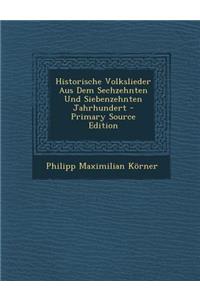 Historische Volkslieder Aus Dem Sechzehnten Und Siebenzehnten Jahrhundert