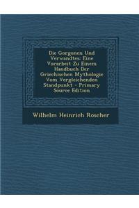 Die Gorgonen Und Verwandtes: Eine Vorarbeit Zu Einem Handbuch Der Griechischen Mythologie Vom Vergleichenden Standpunkt