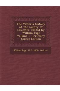 The Victoria History of the County of Leicester. Edited by William Page Volume 1
