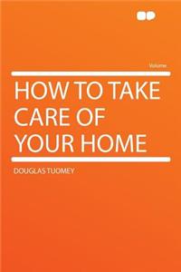 How to Take Care of Your Home