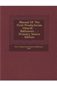 Manual of the First Presbyterian Church ... Baltimore... - Primary Source Edition