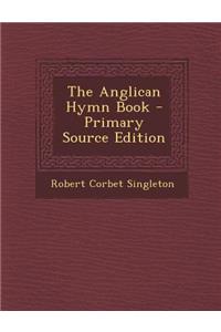 The Anglican Hymn Book - Primary Source Edition