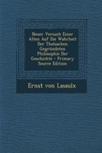 Neuer Versuch Einer Alten Auf Die Wahrheit Der Thatsachen Gegrundeten Philosophie Der Geschichte