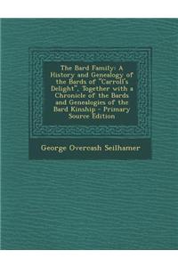 The Bard Family: A History and Genealogy of the Bards of Carroll's Delight, Together with a Chronicle of the Bards and Genealogies of t