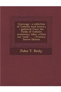 Conewago: A Collection of Catholic Local History: Gathered from the Fields of Catholic Missionary Labor Within Our Reach ...