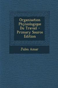 Organisation Physiologique Du Travail - Primary Source Edition