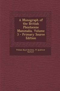 A Monograph of the British Pleistocene Mammalia, Volume 3 - Primary Source Edition