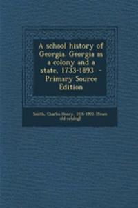 A School History of Georgia. Georgia as a Colony and a State, 1733-1893
