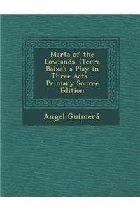 Marta of the Lowlands: (Terra Baixa); A Play in Three Acts