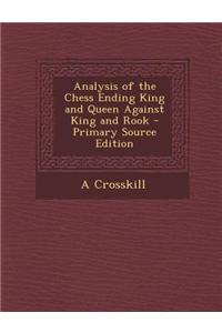 Analysis of the Chess Ending King and Queen Against King and Rook - Primary Source Edition