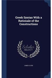 Greek Syntax With a Rationale of the Constructions